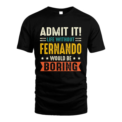 FERNANDO 13K1-124–Personalized Funny Quote Apparel “Life Without NAME Would Be Boring”