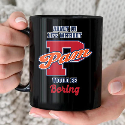 Admit It Life Without Your Name Would Be Boring Sporty Mug PAM 13K1 MG17