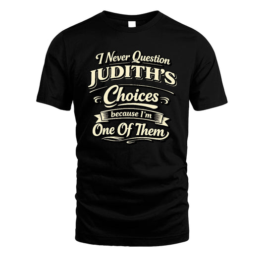 JUDITH 13K1-532 I Never Question... Choices Because I'm One Of Them