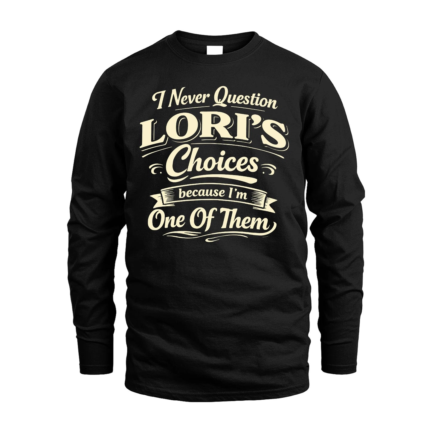 LORI 13K1-532 I Never Question... Choices Because I'm One Of Them