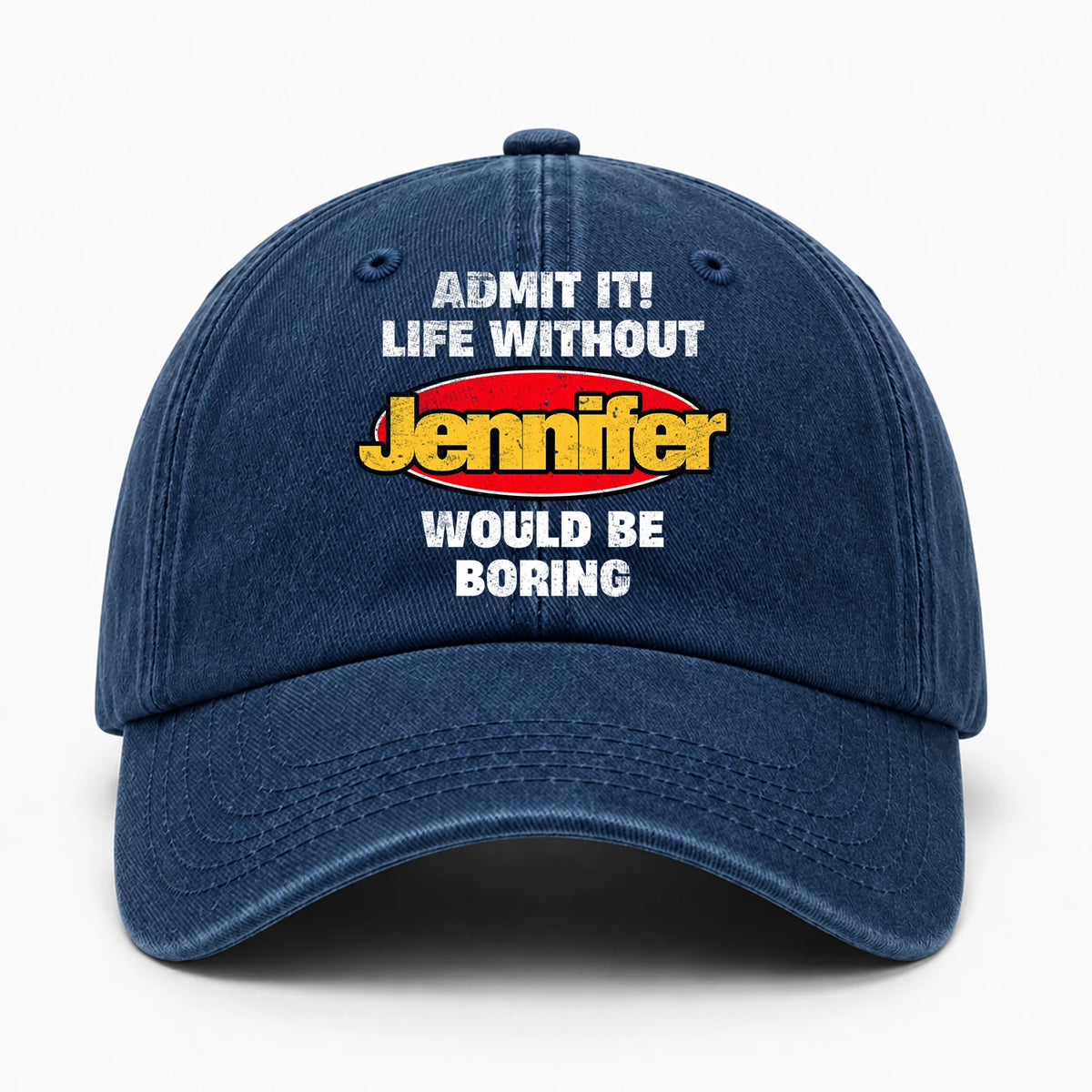 Admit It Life Without Your Name Would Be Boring Funny Washed Cap JENNIFER 13K1 C169PF