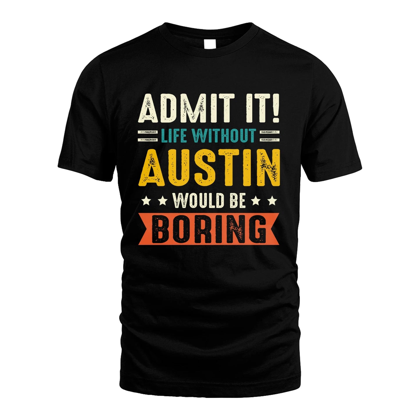 AUSTIN 13K1-124–Personalized Funny Quote Apparel “Life Without NAME Would Be Boring”