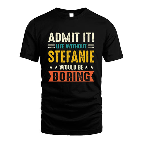 STEFANIE 13K3-124–Personalized Funny Quote Apparel “Life Without NAME Would Be Boring”