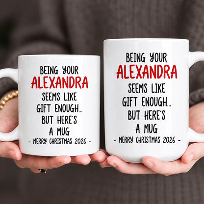 Being Your Name Seems Like Gift Enough Funny Christmas Mug Gift ALEXANDRA 13K1 MG33