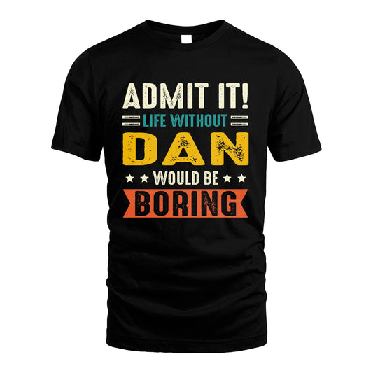 DAN 13K1-124–Personalized Funny Quote Apparel “Life Without NAME Would Be Boring”