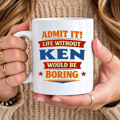 Admit It Life Without Your Name Would Be Boring Funny Mug KEN 13K1 MG05