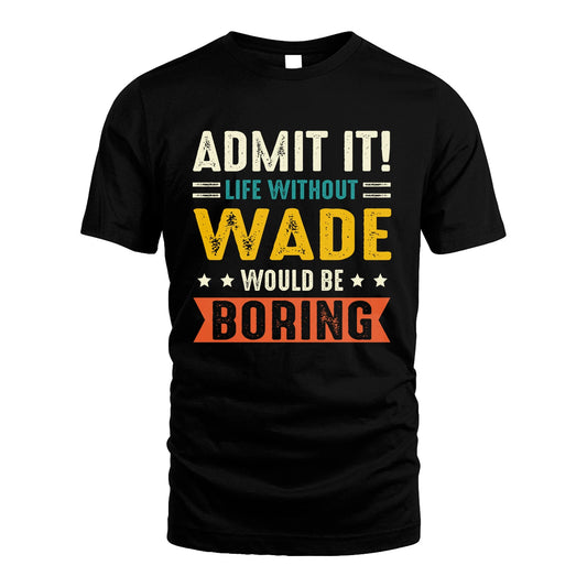 WADE 13K2-124–Personalized Funny Quote Apparel “Life Without NAME Would Be Boring”