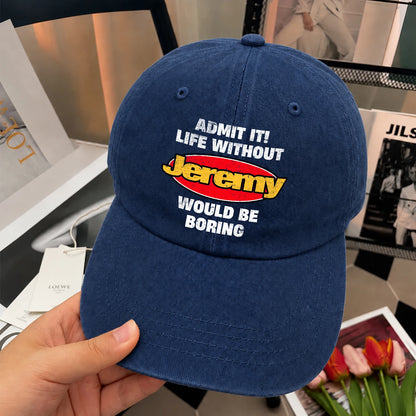 Admit It Life Without Your Name Would Be Boring Funny Washed Cap JEREMY 13K1 C169PF