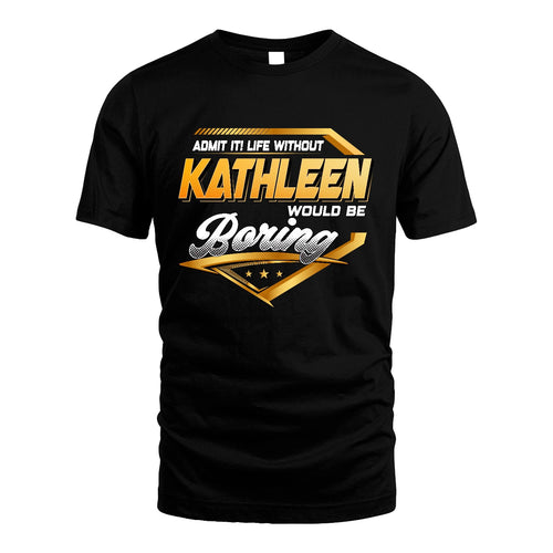 KATHLEEN 13K1-513 Personalized "Admit It! Life Without ... Would Be Boring"
