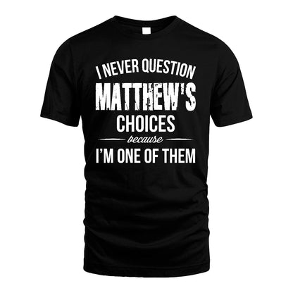 MATTHEW 13K1-441 Personalized "I Never Question ... Choices Because I'm One Of Them"