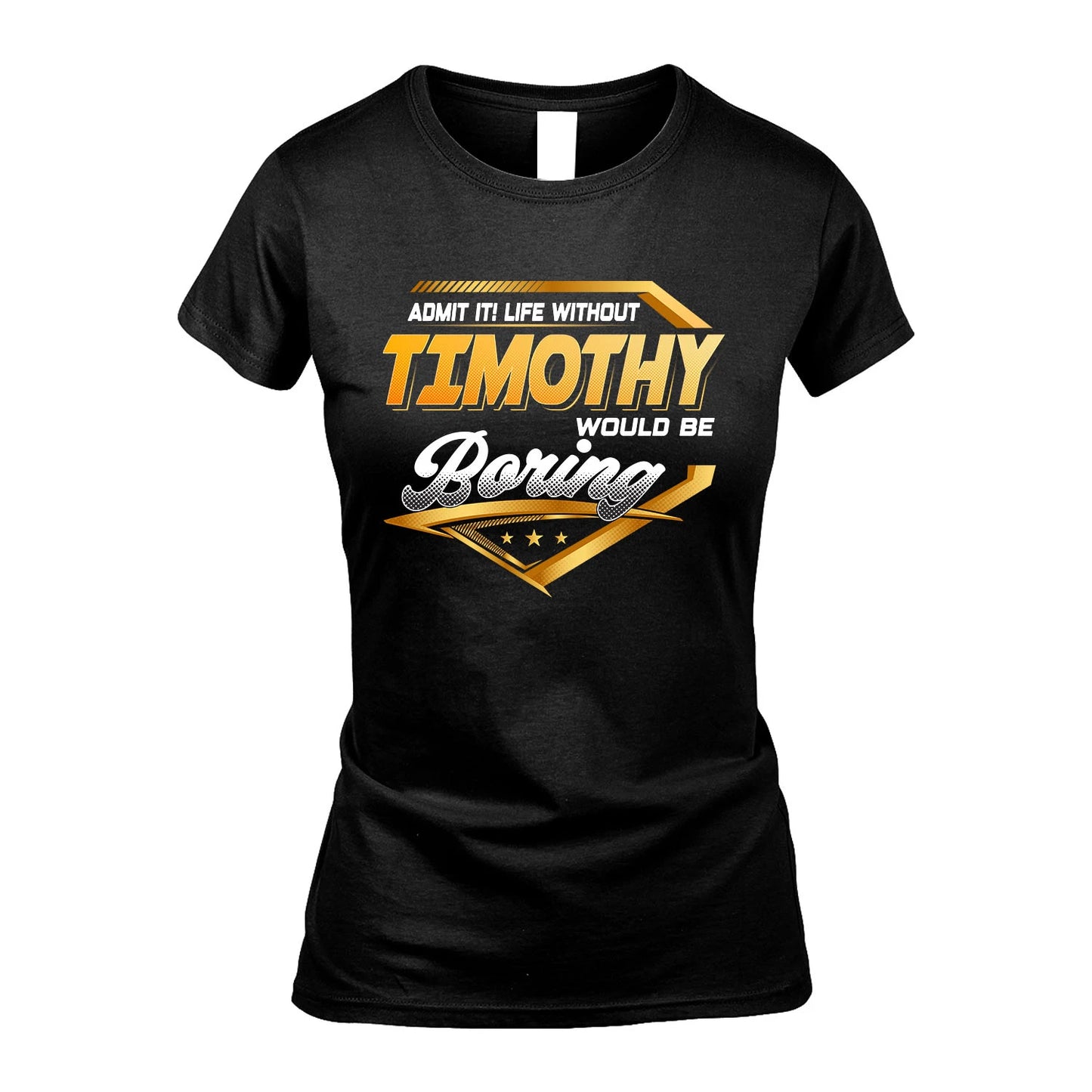 TIMOTHY 13K1-513 Personalized "Admit It! Life Without ... Would Be Boring"
