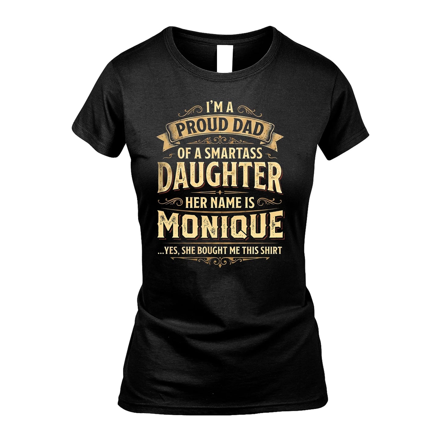 MONIQUE 13K1-356 I'm A Proud Dad Of A Smartass Daughter Her Name Is...