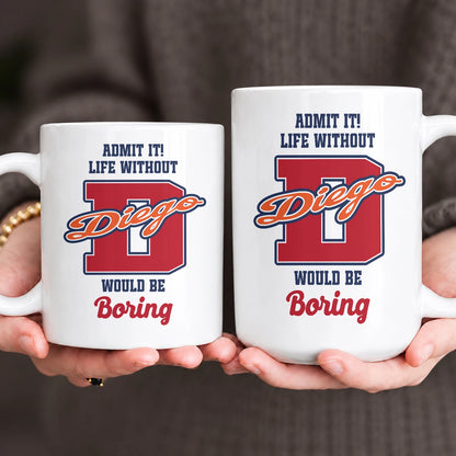 Admit It Life Without Your Name Would Be Boring Sporty Mug DIEGO 13K1 MG17