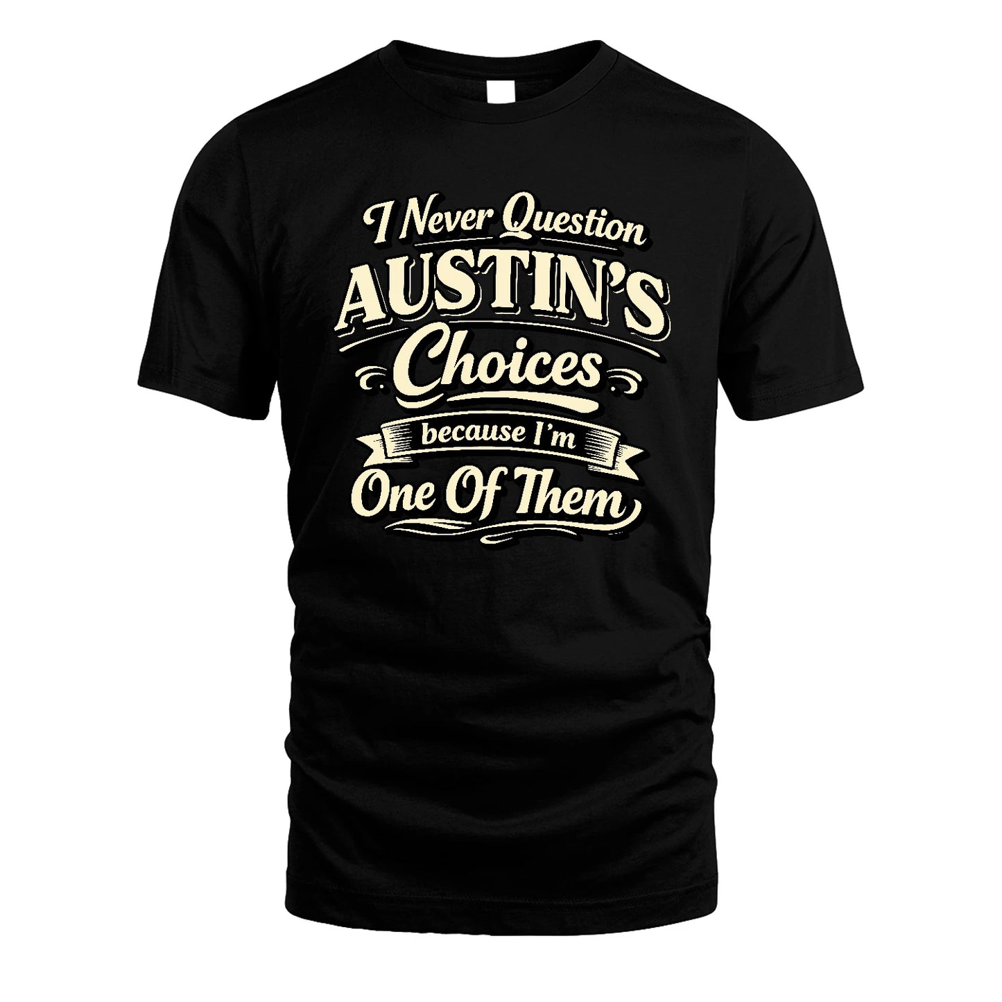 AUSTIN 13K1-532 I Never Question... Choices Because I'm One Of Them