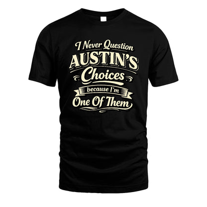 AUSTIN 13K1-532 I Never Question... Choices Because I'm One Of Them
