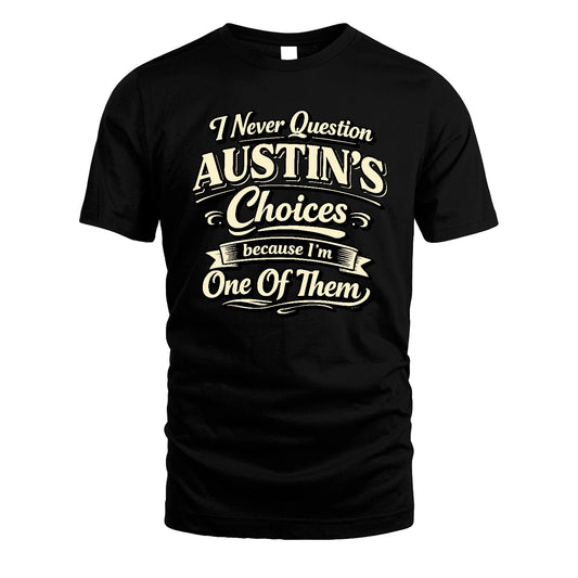 AUSTIN 13K1-532 I Never Question... Choices Because I'm One Of Them
