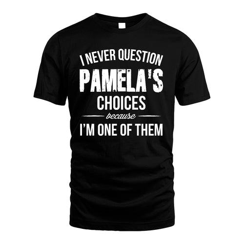 PAMELA 13K1-441 Personalized "I Never Question ... Choices Because I'm One Of Them"