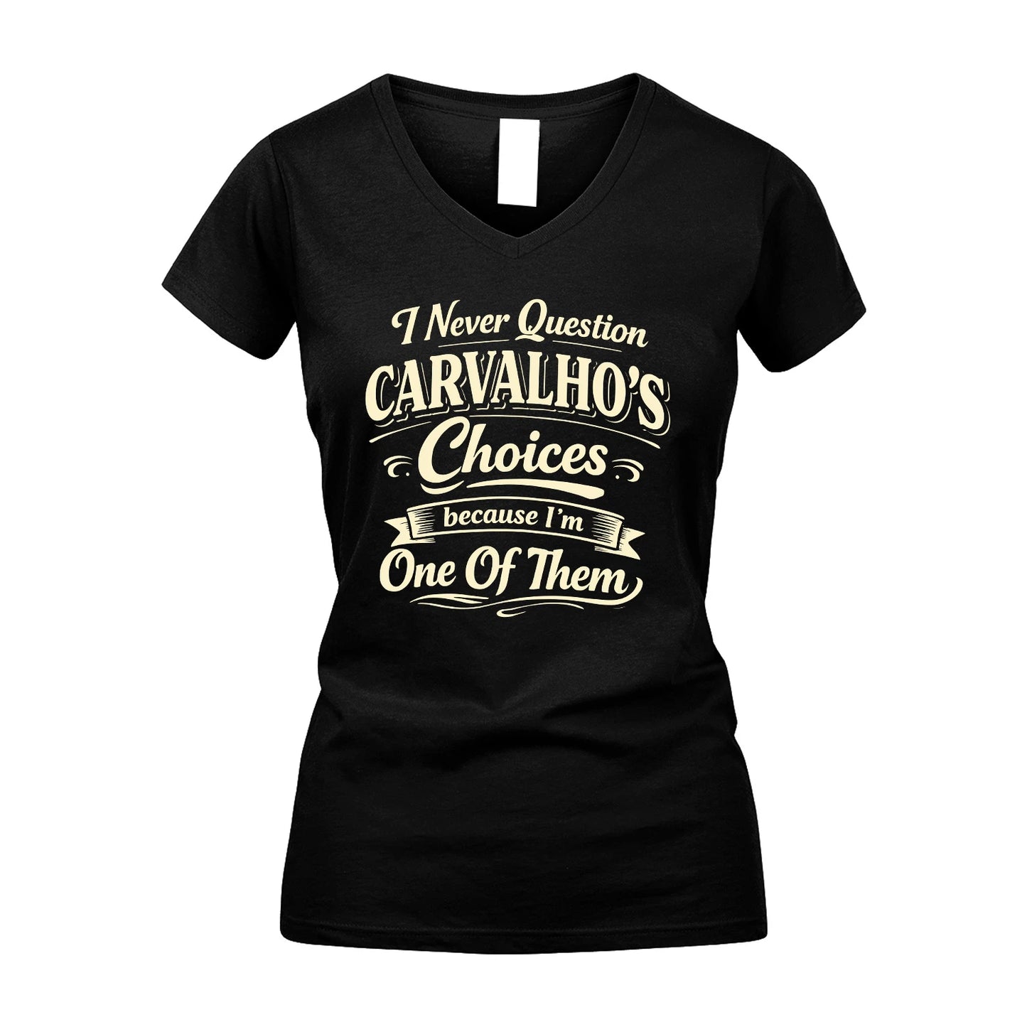 CARVALHO 13K1-532 I Never Question... Choices Because I'm One Of Them