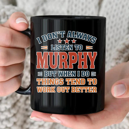 I Don’t Always Listen to Your Name Funny Mug MURPHY 13K1 MG12
