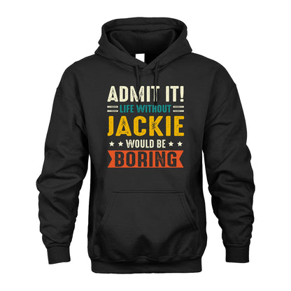 JACKIE 13K1-124–Personalized Funny Quote Apparel “Life Without NAME Would Be Boring”
