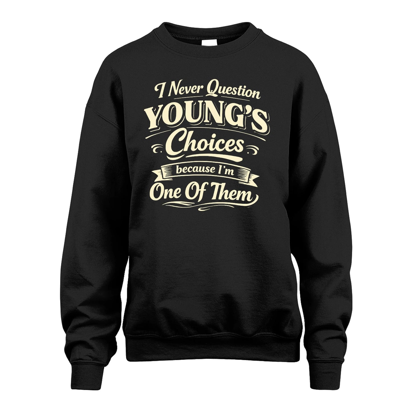 YOUNG 13K1-532 I Never Question... Choices Because I'm One Of Them