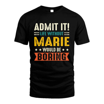 MARIE 13K1-124–Personalized Funny Quote Apparel “Life Without NAME Would Be Boring”