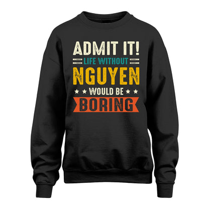 NGUYEN 13K1-124–Personalized Funny Quote Apparel “Life Without NAME Would Be Boring”