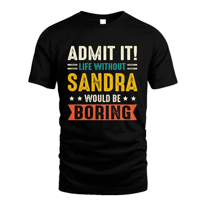 SANDRA 13K1-124–Personalized Funny Quote Apparel “Life Without NAME Would Be Boring”