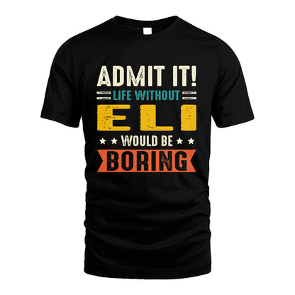ELI 13K2-124–Personalized Funny Quote Apparel “Life Without NAME Would Be Boring”