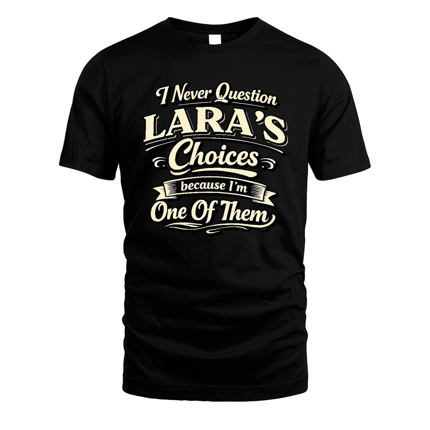 LARA 13K1-532 I Never Question... Choices Because I'm One Of Them