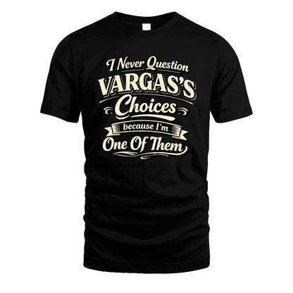 VARGAS 13K1-532 I Never Question... Choices Because I'm One Of Them