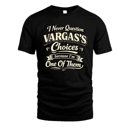 VARGAS 13K1-532 I Never Question... Choices Because I'm One Of Them