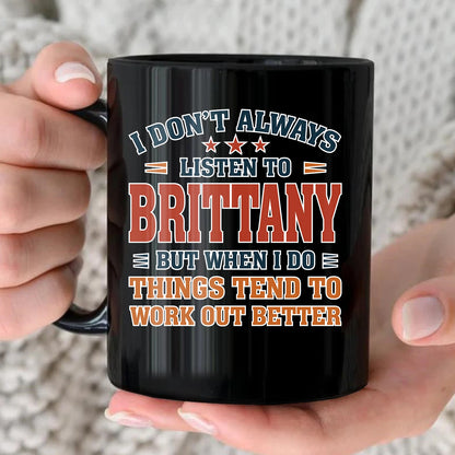 I Don’t Always Listen to Your Name Funny Mug BRITTANY 13K1 MG12
