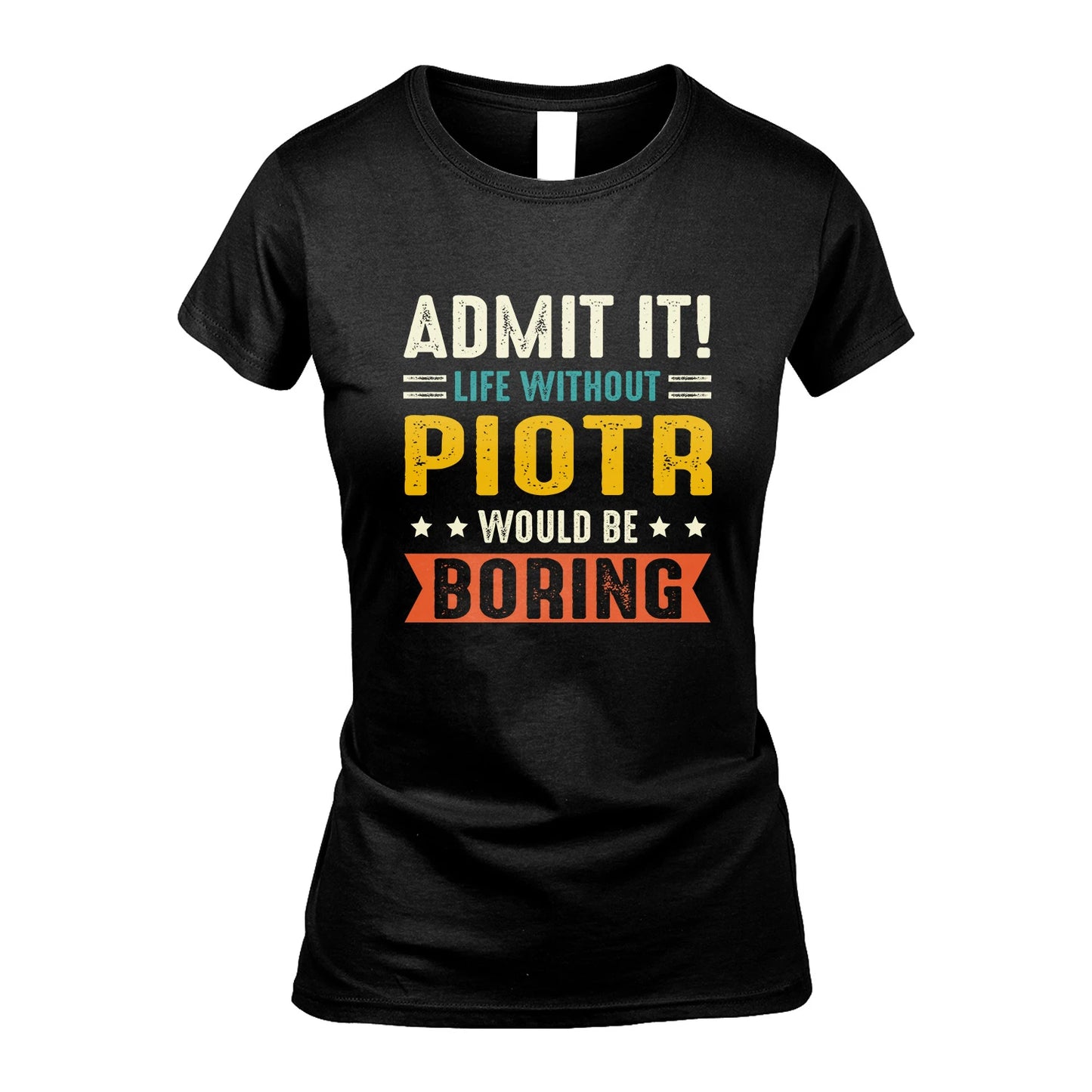 PIOTR 13K3-124–Personalized Funny Quote Apparel “Life Without NAME Would Be Boring”