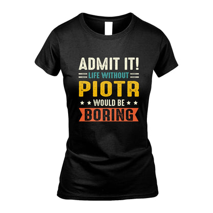 PIOTR 13K3-124–Personalized Funny Quote Apparel “Life Without NAME Would Be Boring”