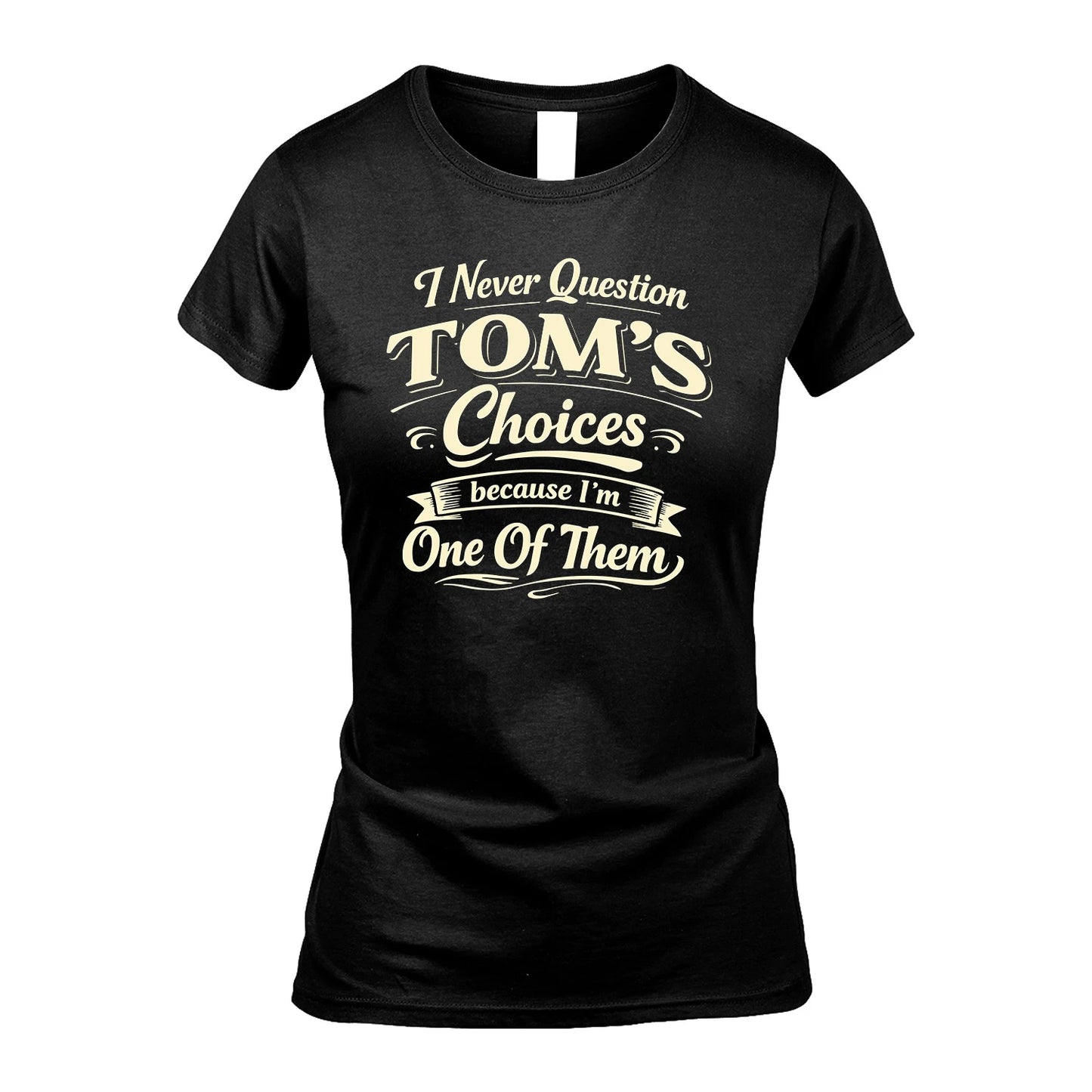 TOM 13K1-532 I Never Question... Choices Because I'm One Of Them