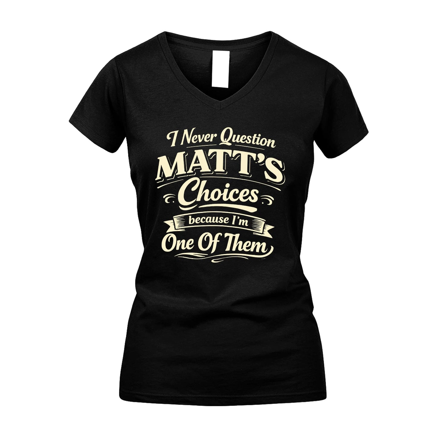 MATT 13K1-532 I Never Question... Choices Because I'm One Of Them