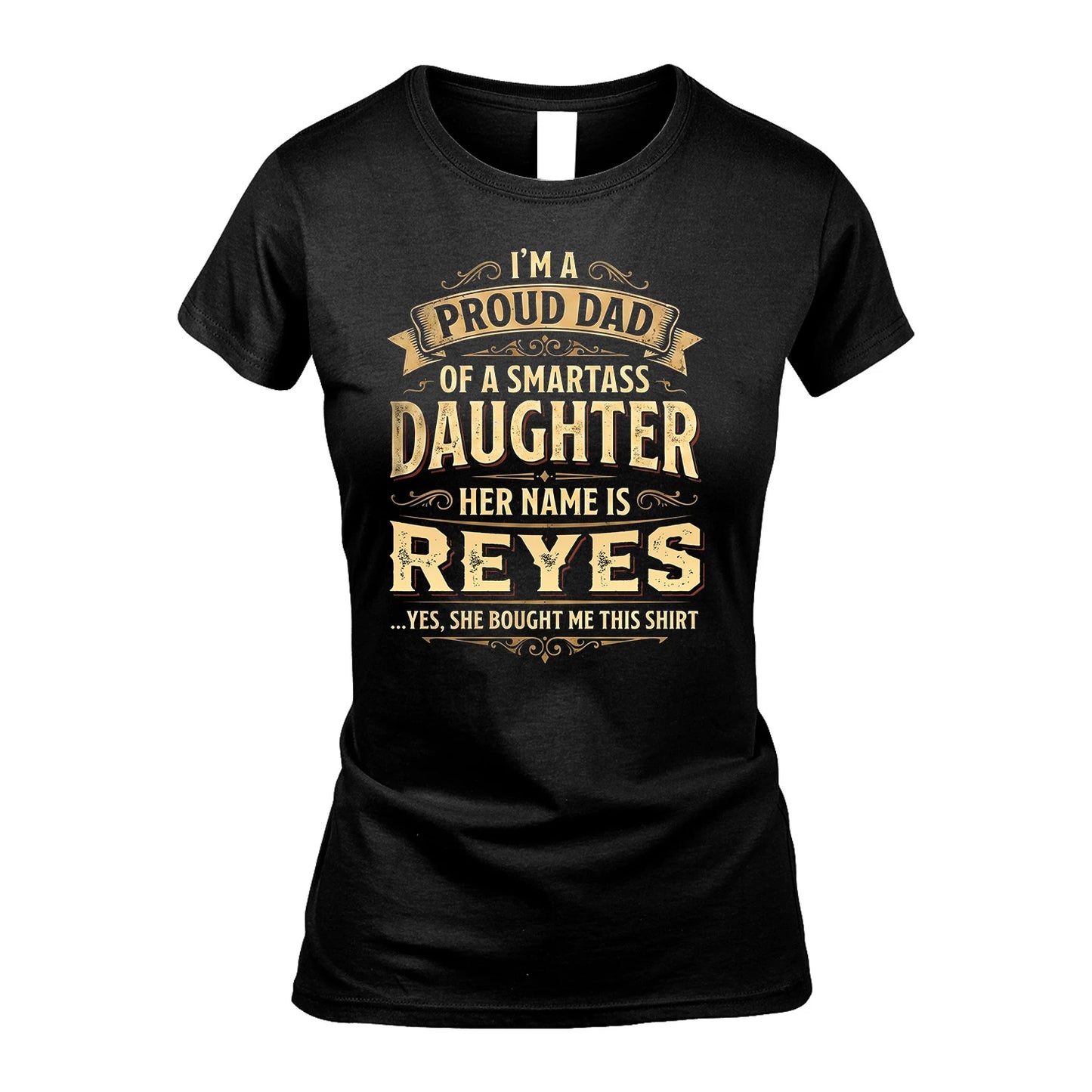 REYES 13K1-356 I'm A Proud Dad Of A Smartass Daughter Her Name Is...