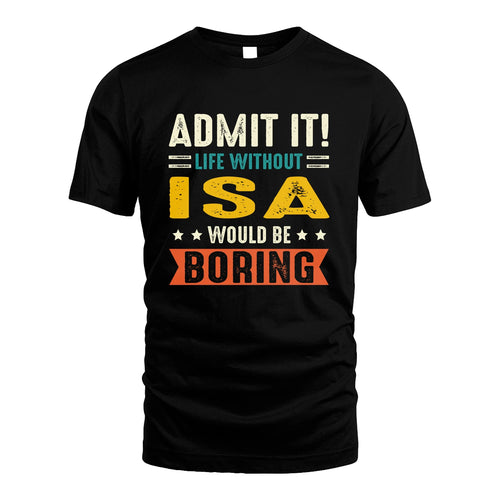ISA 13K3-124–Personalized Funny Quote Apparel “Life Without NAME Would Be Boring”