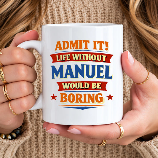 Admit It Life Without Your Name Would Be Boring Funny Mug MANUEL 13K1 MG05