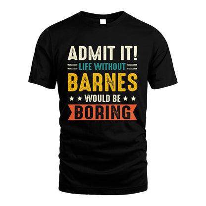 BARNES 13K2-124–Personalized Funny Quote Apparel “Life Without NAME Would Be Boring”