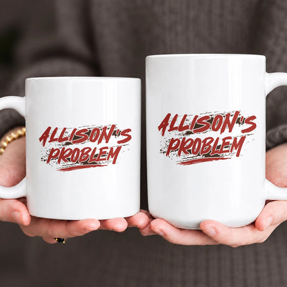Someone's Problem Funny Mug With Your Name ALLISON 13K1 MG14