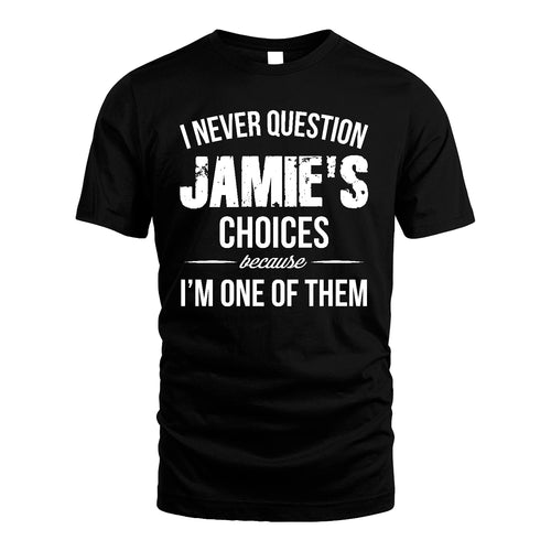JAMIE 13K1-441 Personalized "I Never Question ... Choices Because I'm One Of Them"