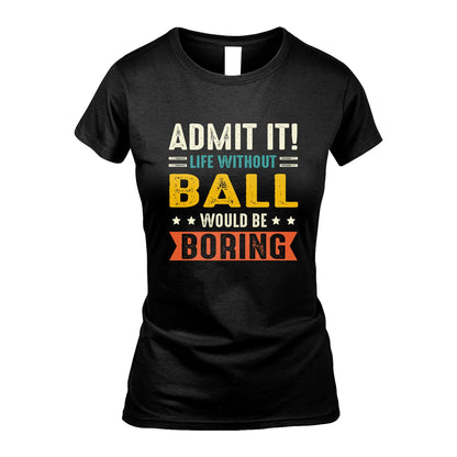 BALL 13K3-124–Personalized Funny Quote Apparel “Life Without NAME Would Be Boring”