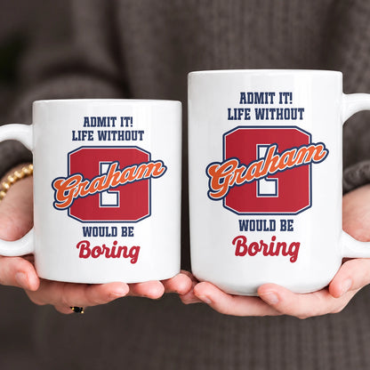 Admit It Life Without Your Name Would Be Boring Sporty Mug GRAHAM 13K1 MG17