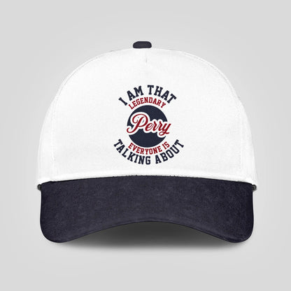 I Am That Legendary Your Name Everyone Is Talking About Baseball Cap PERRY 13K1 C107PF