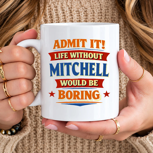 Admit It Life Without Your Name Would Be Boring Funny Mug MITCHELL 13K1 MG05