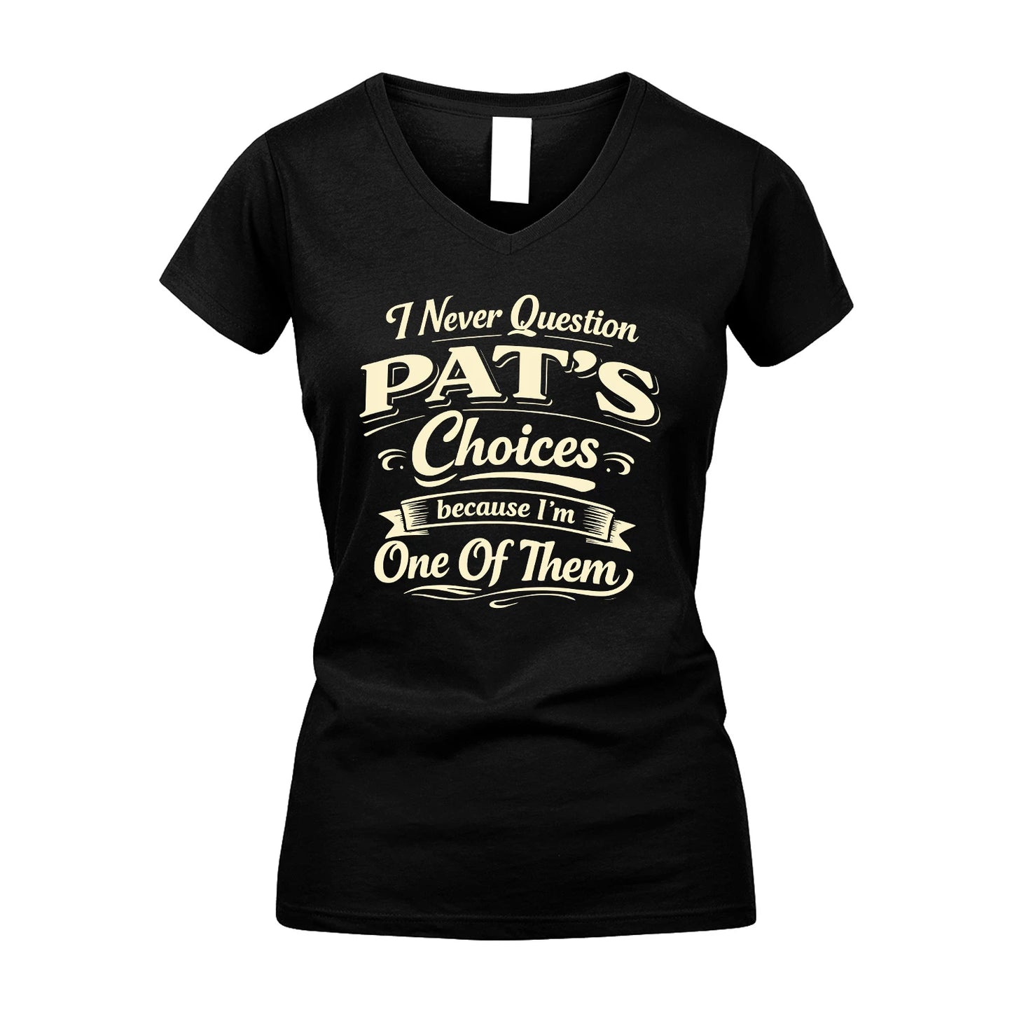 PAT 13K1-532 I Never Question... Choices Because I'm One Of Them