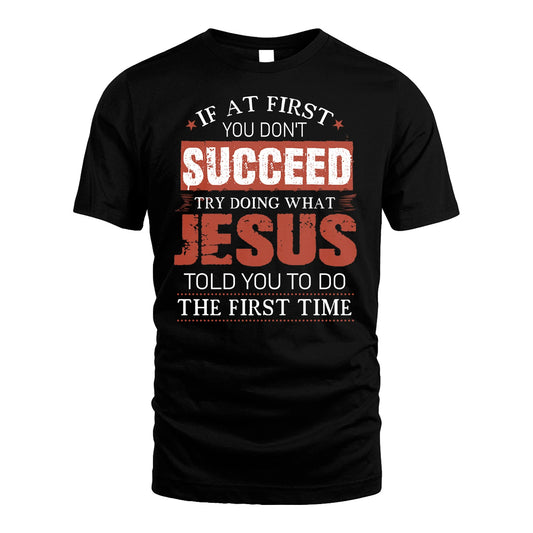 JESUS 13K1-82–Personalized Funny Quote Apparel “If At First You Don’t Succeed”