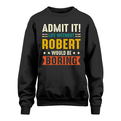 ROBERT 13K1-124–Personalized Funny Quote Apparel “Life Without NAME Would Be Boring”